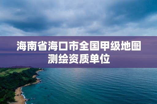 海南省海口市全國甲級地圖測繪資質單位