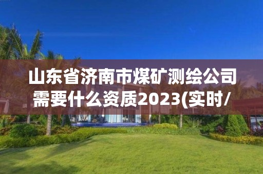 山東省濟(jì)南市煤礦測(cè)繪公司需要什么資質(zhì)2023(實(shí)時(shí)/更新中)