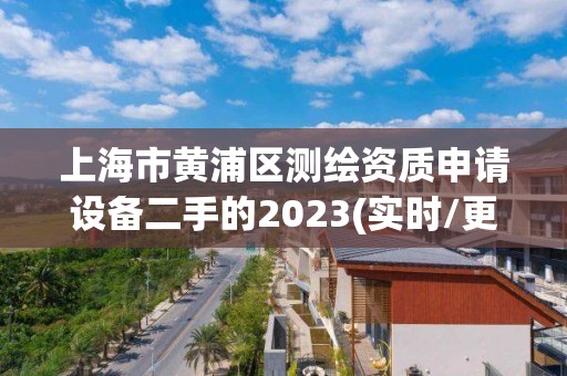 上海市黃浦區測繪資質申請設備二手的2023(實時/更新中)