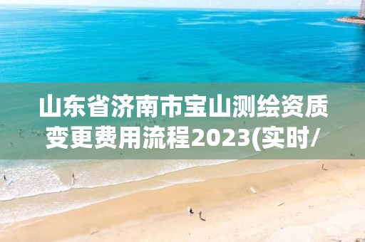 山東省濟(jì)南市寶山測(cè)繪資質(zhì)變更費(fèi)用流程2023(實(shí)時(shí)/更新中)