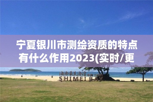 寧夏銀川市測繪資質(zhì)的特點(diǎn)有什么作用2023(實(shí)時(shí)/更新中)