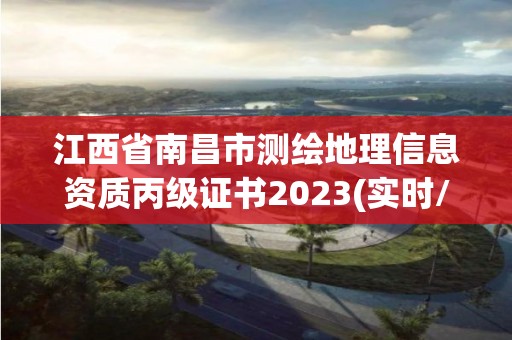 江西省南昌市測繪地理信息資質丙級證書2023(實時/更新中)