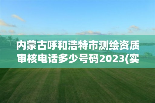 內蒙古呼和浩特市測繪資質審核電話多少號碼2023(實時/更新中)