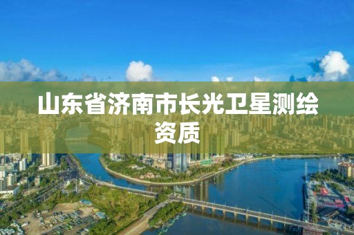 山東省濟南市長光衛(wèi)星測繪資質(zhì)