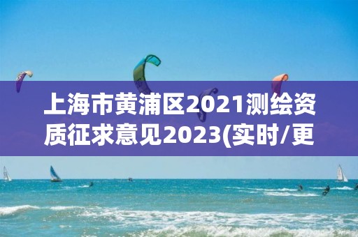 上海市黃浦區(qū)2021測繪資質(zhì)征求意見2023(實時/更新中)