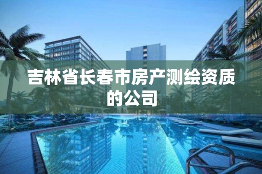 吉林省長春市房產測繪資質的公司