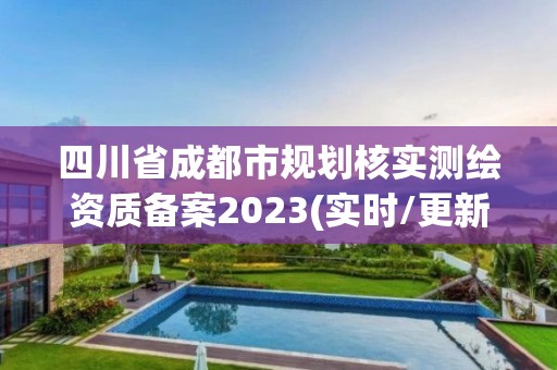 四川省成都市規(guī)劃核實測繪資質(zhì)備案2023(實時/更新中)