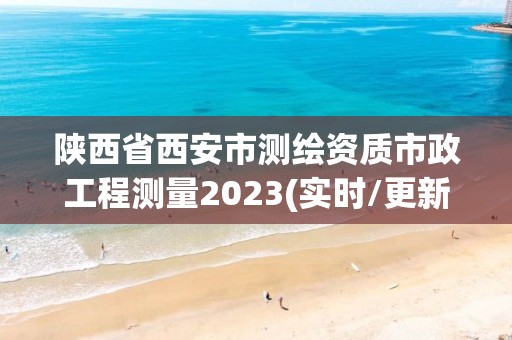 陜西省西安市測(cè)繪資質(zhì)市政工程測(cè)量2023(實(shí)時(shí)/更新中)