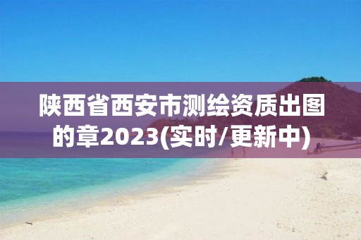 陜西省西安市測繪資質出圖的章2023(實時/更新中)