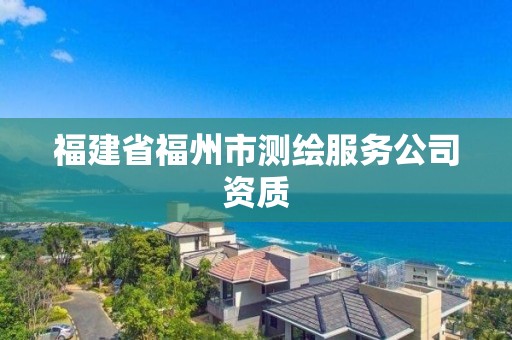 福建省福州市測繪服務公司資質