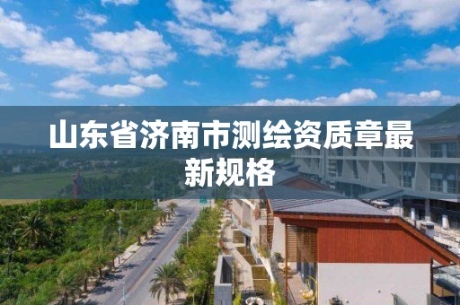 山東省濟南市測繪資質章最新規格