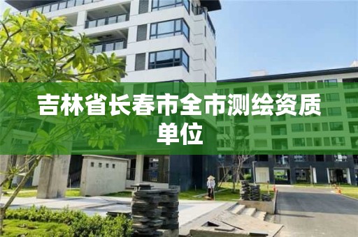 吉林省長春市全市測(cè)繪資質(zhì)單位