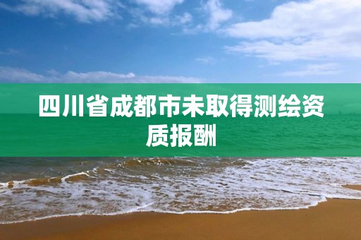 四川省成都市未取得測繪資質報酬