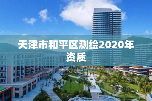 天津市和平區測繪2020年資質