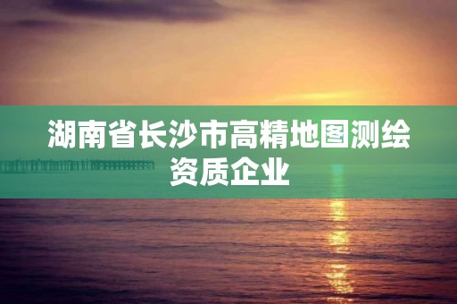 湖南省長沙市高精地圖測繪資質企業