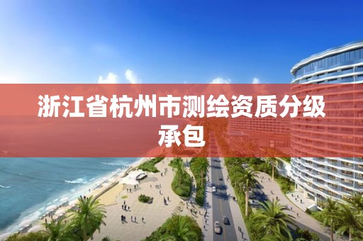 浙江省杭州市測繪資質分級承包