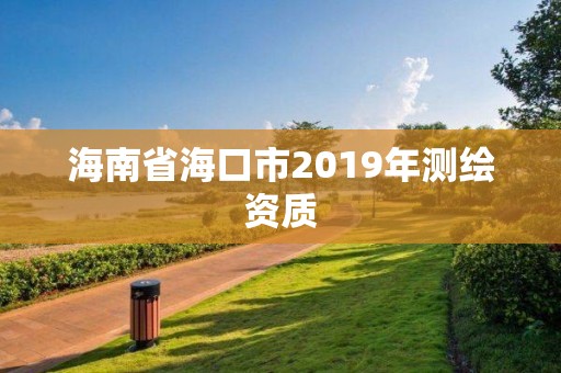 海南省海口市2019年測(cè)繪資質(zhì)