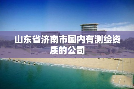 山東省濟南市國內有測繪資質的公司