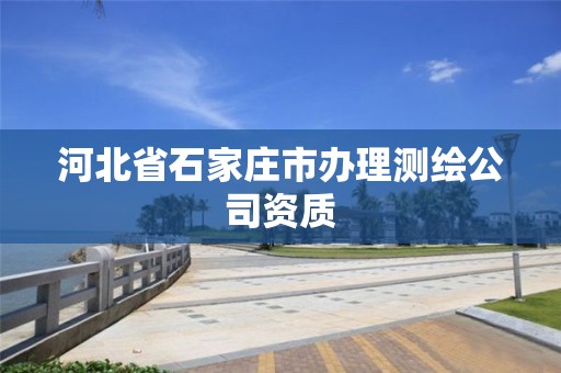 河北省石家莊市辦理測繪公司資質(zhì)