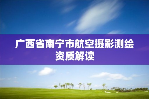 廣西省南寧市航空攝影測繪資質(zhì)解讀