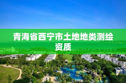 青海省西寧市土地地類測繪資質