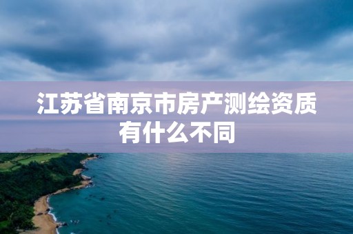 江蘇省南京市房產測繪資質有什么不同