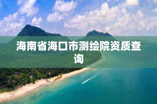 海南省?？谑袦y繪院資質查詢