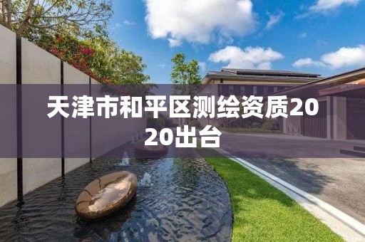 天津市和平區(qū)測(cè)繪資質(zhì)2020出臺(tái)