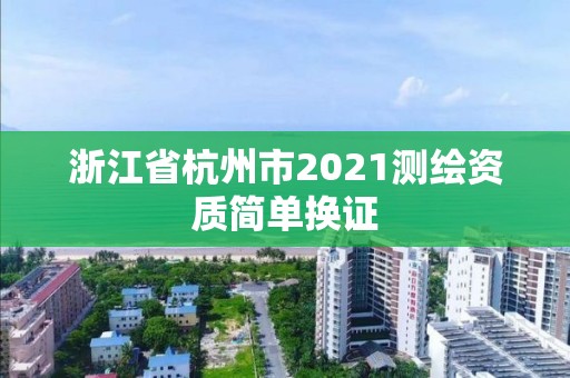 浙江省杭州市2021測繪資質簡單換證