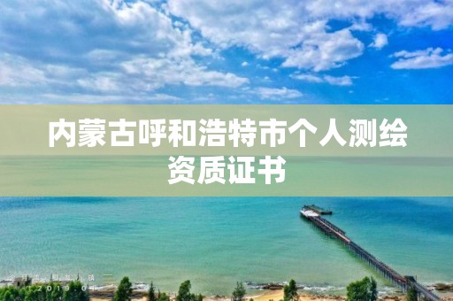 內蒙古呼和浩特市個人測繪資質證書