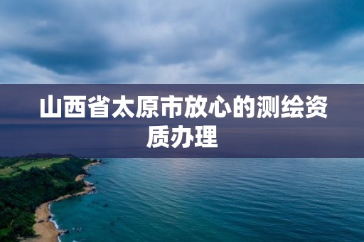 山西省太原市放心的測繪資質辦理