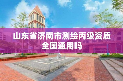 山東省濟南市測繪丙級資質全國通用嗎