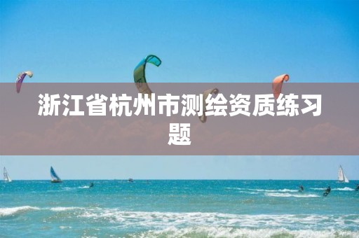 浙江省杭州市測繪資質練習題