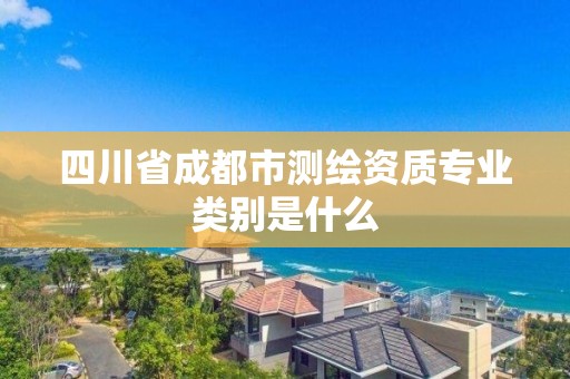 四川省成都市測繪資質專業類別是什么