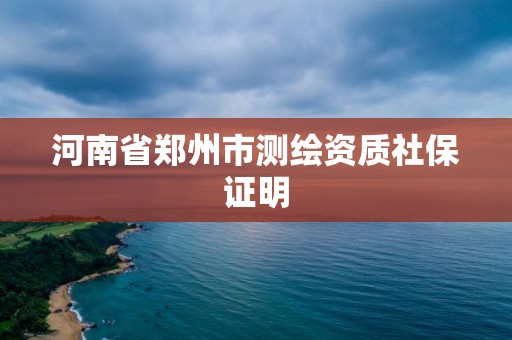 河南省鄭州市測繪資質社保證明