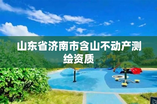 山東省濟南市含山不動產(chǎn)測繪資質(zhì)