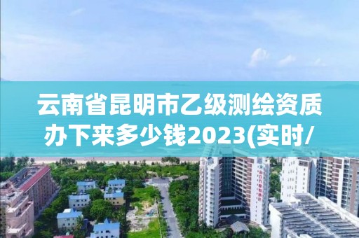 云南省昆明市乙級測繪資質(zhì)辦下來多少錢2023(實時/更新中)