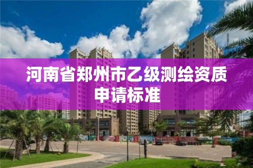 河南省鄭州市乙級測繪資質申請標準