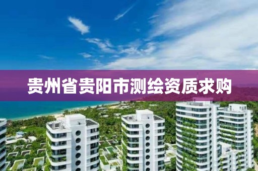 貴州省貴陽市測繪資質求購