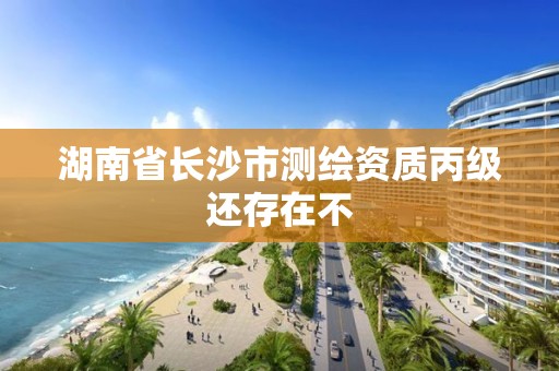 湖南省長沙市測繪資質(zhì)丙級還存在不