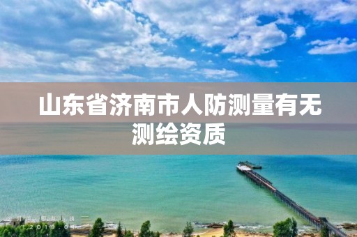 山東省濟南市人防測量有無測繪資質