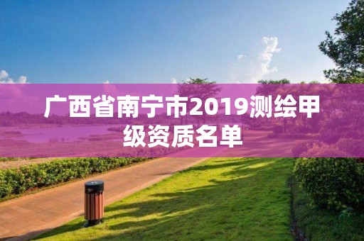 廣西省南寧市2019測繪甲級資質名單