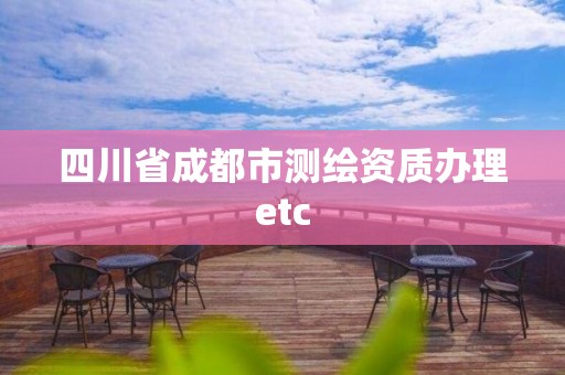 四川省成都市測繪資質辦理etc