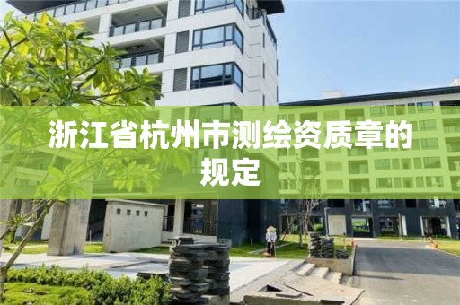 浙江省杭州市測繪資質(zhì)章的規(guī)定