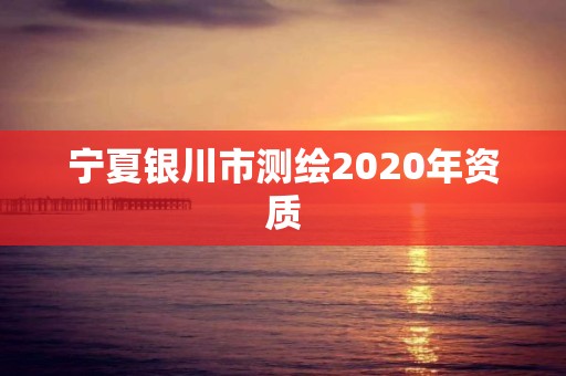 寧夏銀川市測繪2020年資質