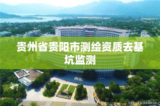 貴州省貴陽市測繪資質去基坑監測