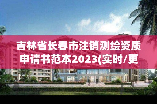 吉林省長春市注銷測繪資質(zhì)申請書范本2023(實時/更新中)