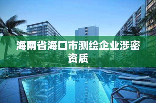 海南省海口市測繪企業(yè)涉密資質(zhì)