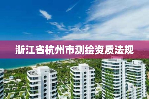 浙江省杭州市測繪資質法規