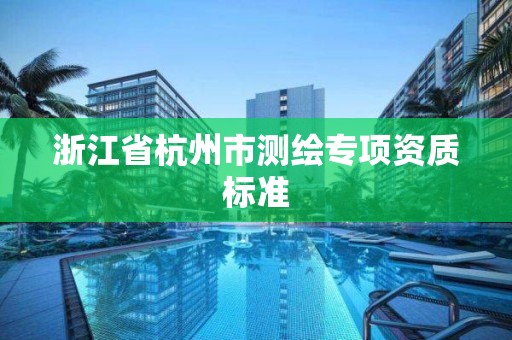 浙江省杭州市測繪專項資質標準